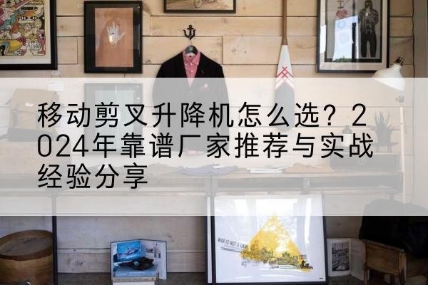 青秀升降平台厂家推荐-移动剪叉升降机怎么选?2024年靠谱厂家推荐与实战经验分享