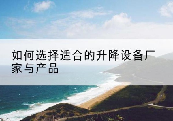青秀电动升降平台厂家-如何选择适合的升降设备厂家与产品